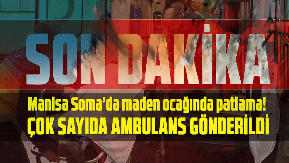 Son dakika Manisa Soma'da maden ocağında patlama!  Çok sayıda ambulans gönderildi