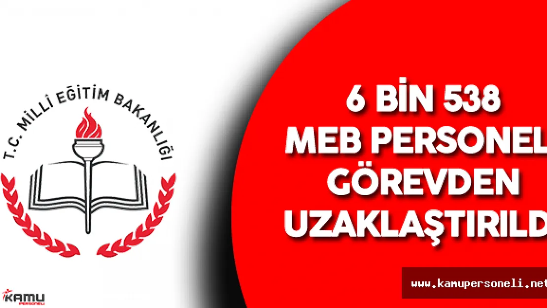 Son Dakika: MEB 'de 6 bin 538 Personel Görevden Uzaklaştırıldı