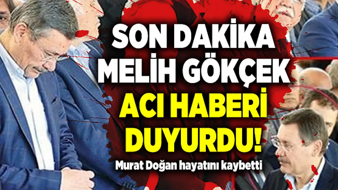 Son dakika Melih Gökçek acı haberi duyurdu! Murat Doğan hayatını kaybetti