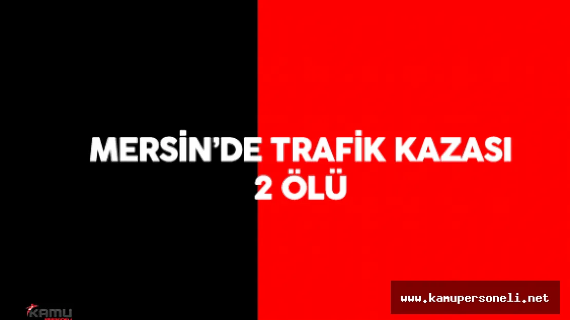 Son Dakika: Mersin 'de Trafik Kazası 2 Ölü , 2 Yaralı