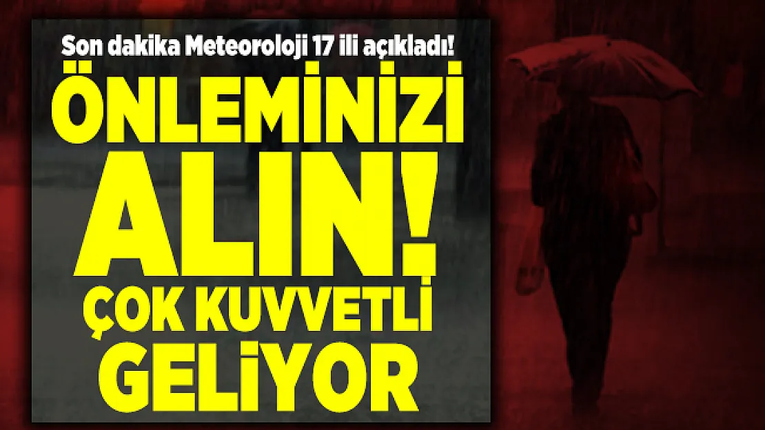 Son dakika Meteoroloji 17 ili açıkladı! Önleminizi alın! Çok kuvvetli sağanak yağış geliyor