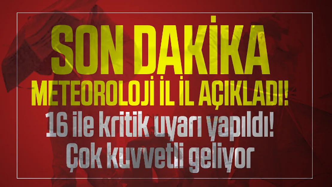 Son dakika Meteoroloji il il açıkladı! 16 ile kritik uyarı yapıldı! Çok kuvvetli geliyor