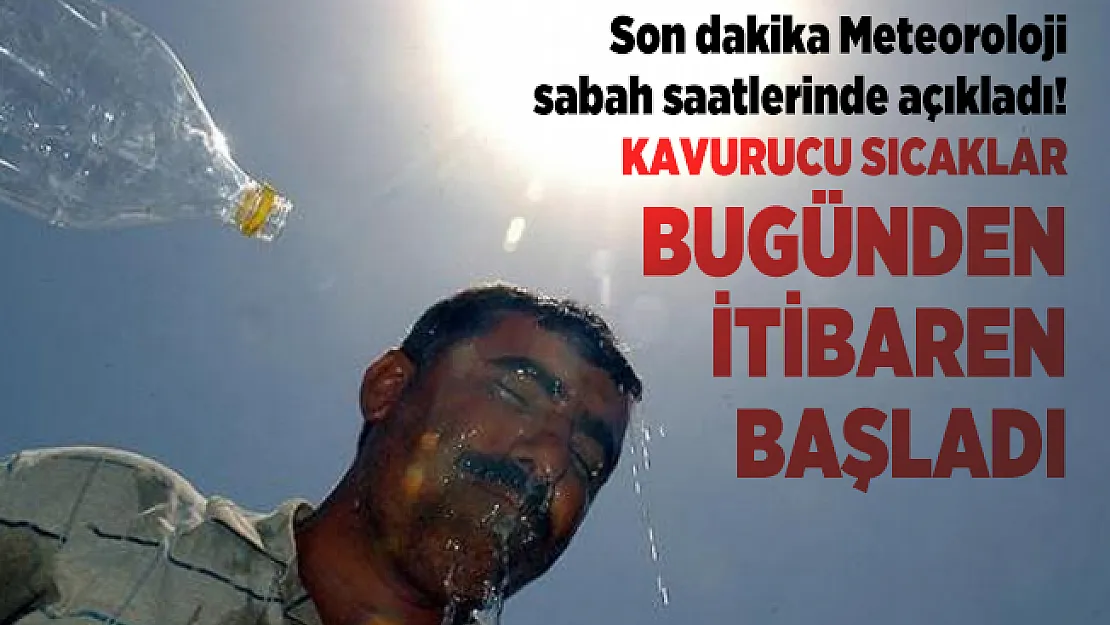 Son dakika Meteoroloji sabah saatlerinde açıkladı! Kavurucu sıcaklar bugünden itibaren başladı
