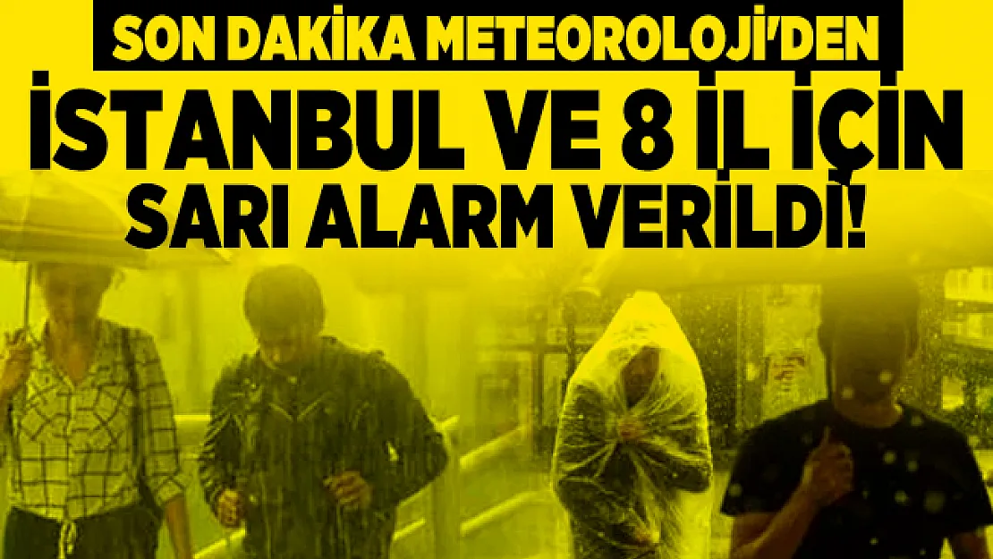 Son dakika Meteoroloji'den İstanbul ve 8 il için sarı alarm verildi!
