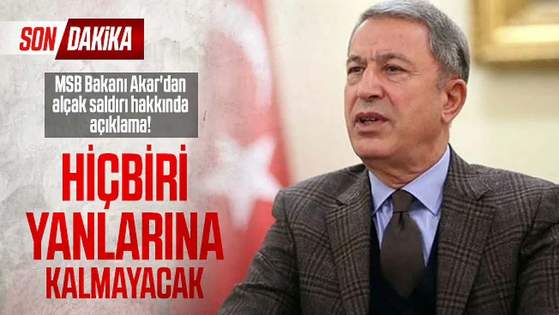 Son dakika MSB Bakanı Akar'dan alçak saldırı hakkında açıklama!
