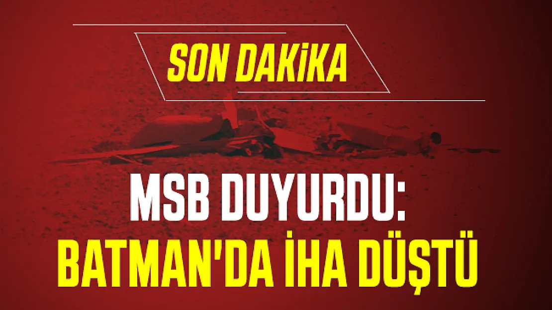 Son dakika MSB duyurdu: Batman'da İHA düştü!