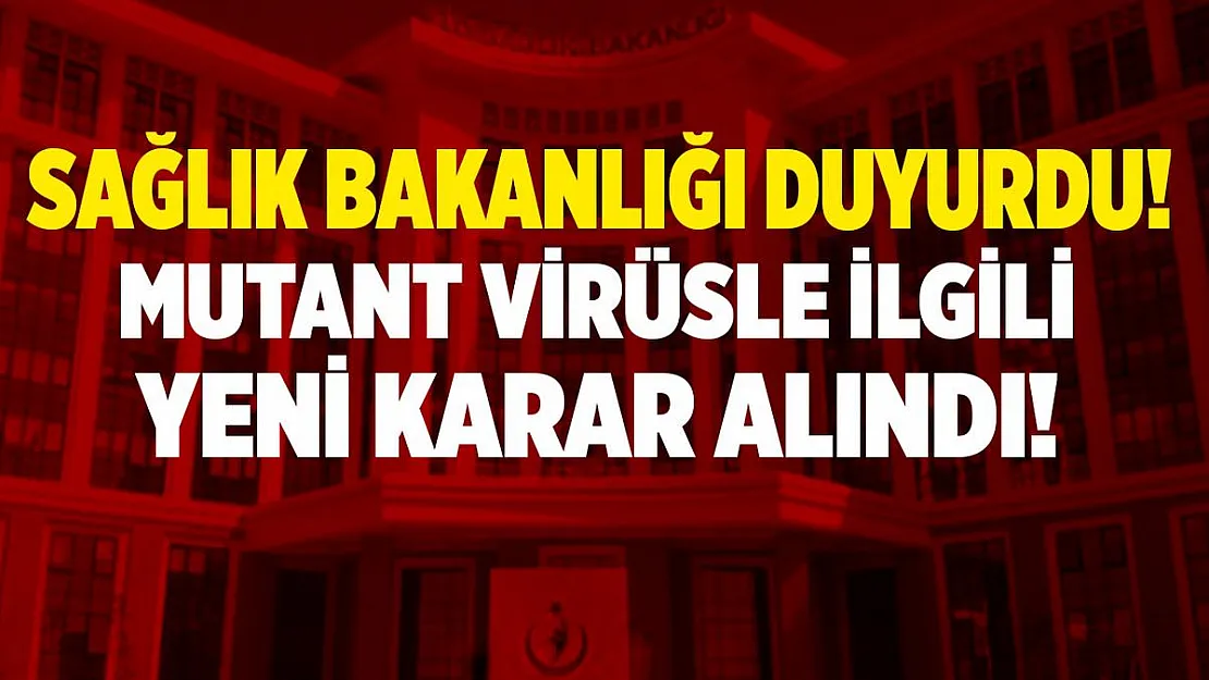 Son dakika mutant virüsle ilgili yeni karar alındı!