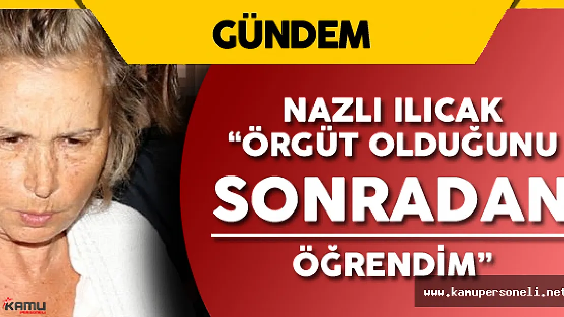 Son Dakika: Nazlı Ilıcak'ın İfadesi  ' Örgüt Olduğunu Sonra Öğrendim'