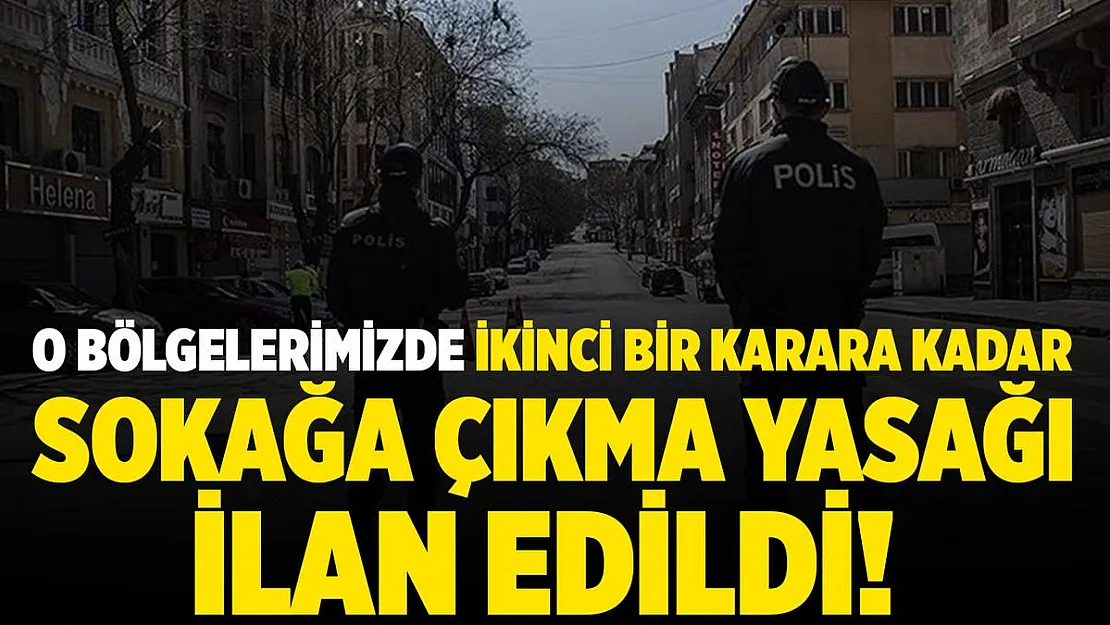 Son dakika o bölgelerimizde ikinci bir karara kadar sokağa çıkma yasağı ilan edildi!