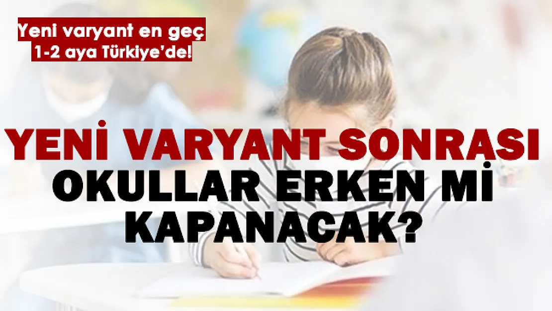 Son dakika okullar kapanacak mı? Yeni varyant sonrasında okullar erken mi kapanacak?