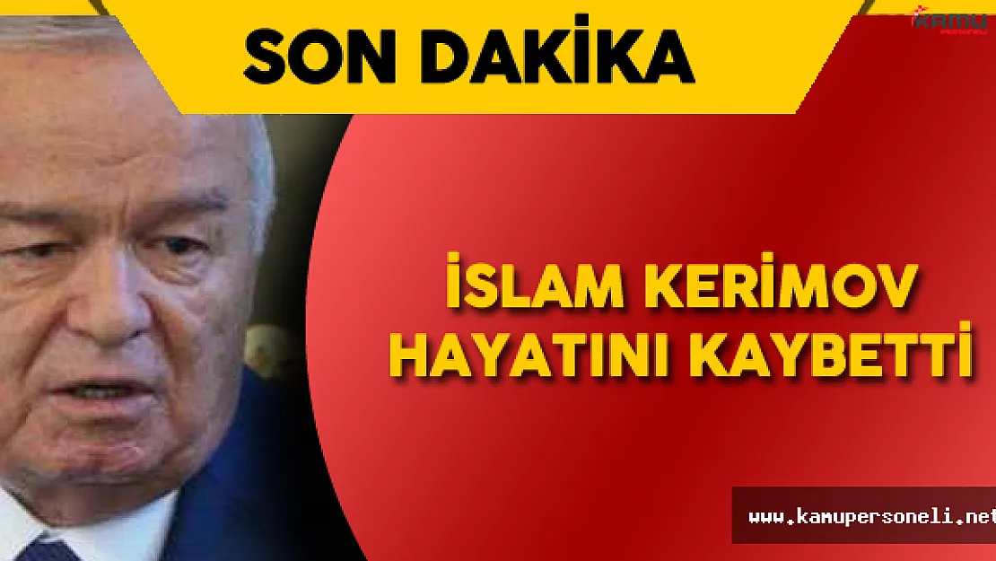 Son Dakika: Özbekistan Devlet Başkanı Hayatını Kaybetti  - İslam Kerimov Kimdir?