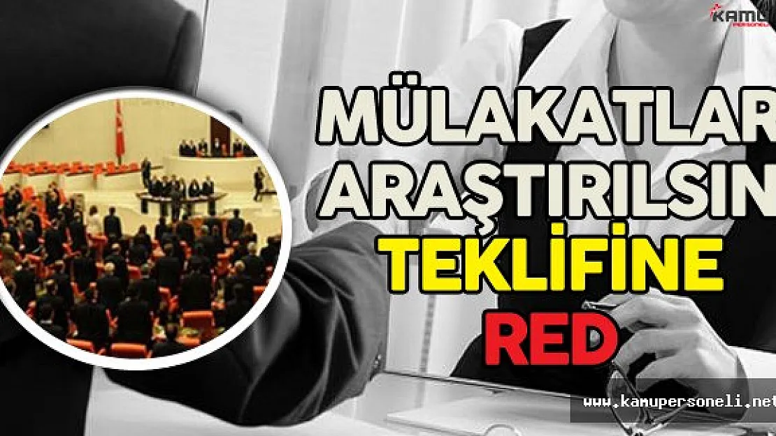 Son Dakika: Personel Alımlarındaki Mülakatlar Araştırılsın Teklifi Mecliste Reddedildi