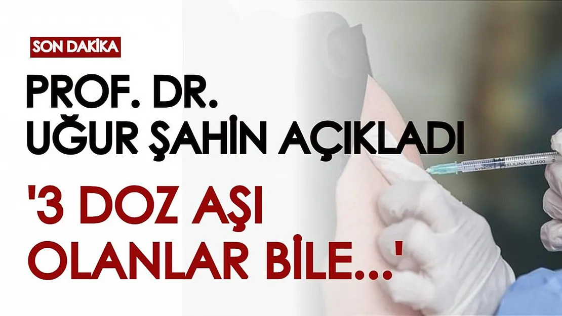 Son dakika! Prof. Dr. Uğur Şahin açıkladı: 'Üç doz BioNTech aşısı olanlar bile...'