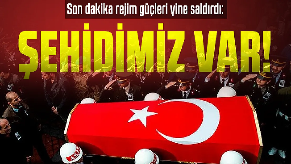 Son dakika rejim güçleri yine saldırdı: Şehidimiz var!