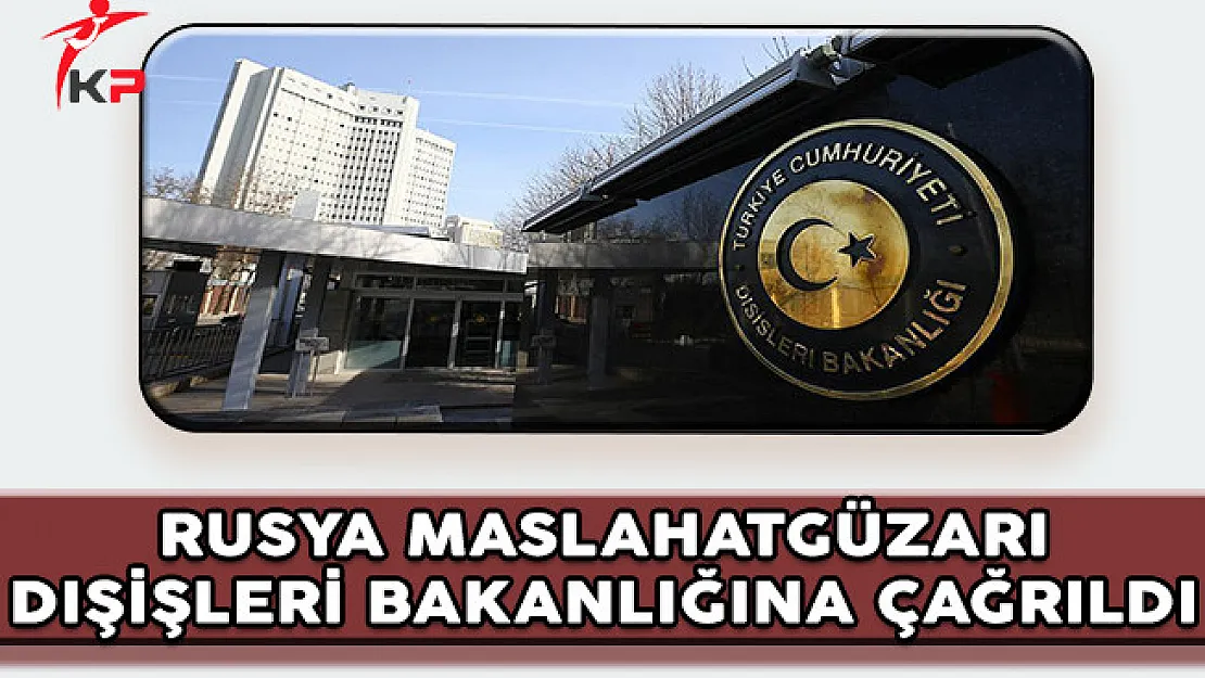 Son Dakika: Rusya Maslahatgüzarı Dışişleri Bakanlığına Çağrıldı