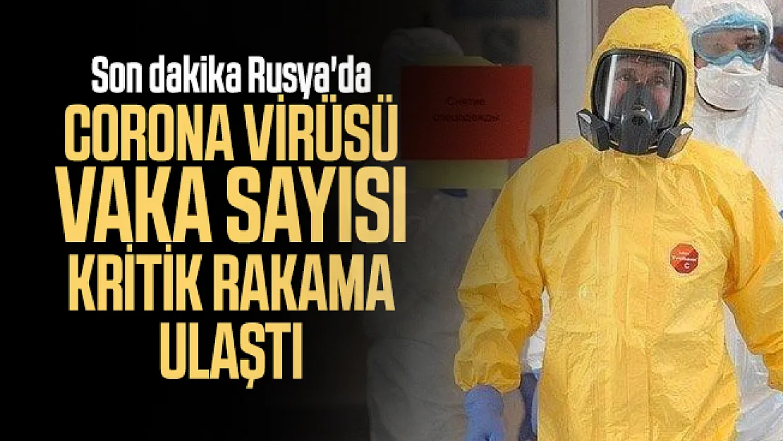 Son dakika Rusya'da corona virüsü vaka sayısı kritik rakama ulaştı