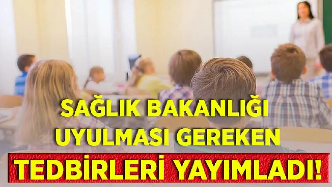 Son dakika Sağlık Bakanlığı okullarda alınması gereken tedbirleri açıkladı!