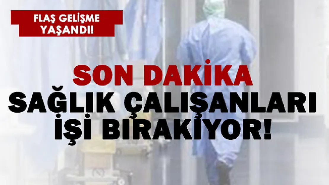 Son dakika sağlıkçılar işi bırakıyor!