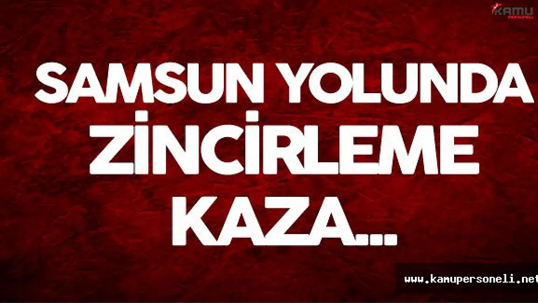 Son Dakika: Samsun Yolunda Zincirleme Kaza