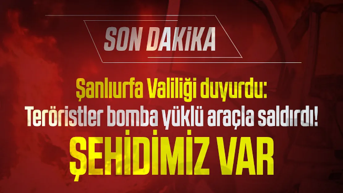 Son dakika Şanlıurfa Valiliği duyurdu: Teröristler bomba yüklü araçla saldırdı! Şehidimiz var
