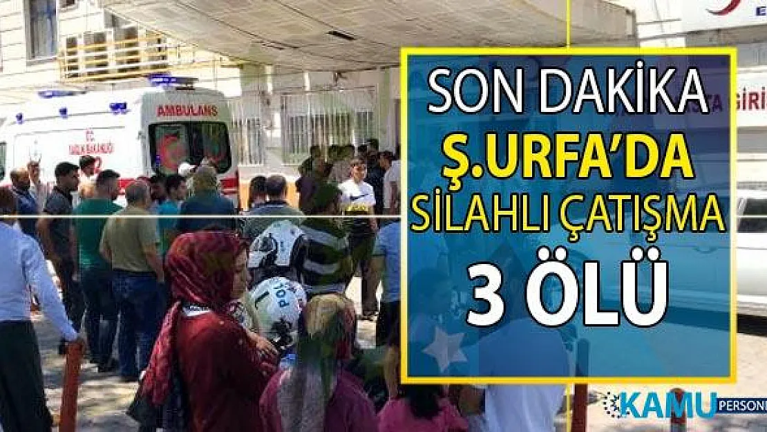 Son Dakika! Şanlurfa'da silahlı kavga! Baba yağır yaralı, 3 oğlu öldü!