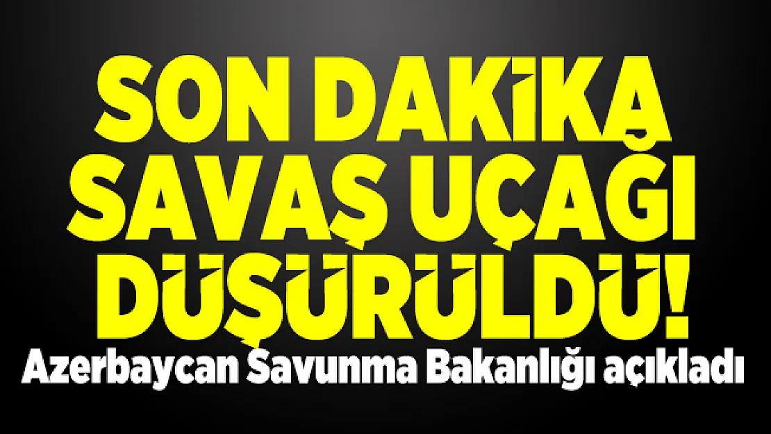 Son dakika savaş uçağı düşürüldü! Azerbaycan Savunma Bakanlığı açıkladı