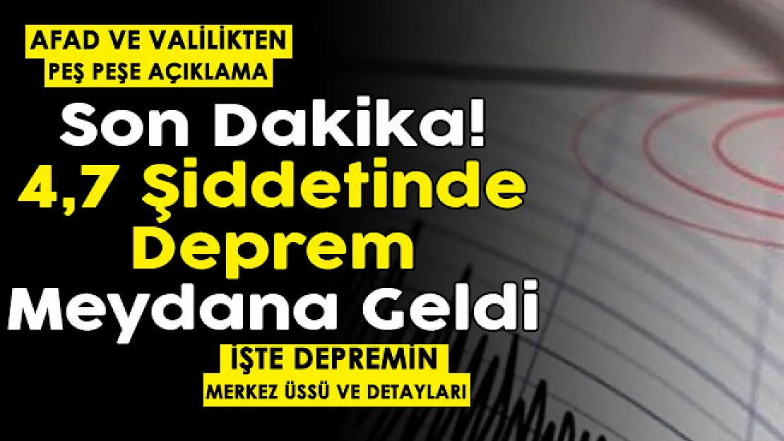Son dakika şiddetli bir deprem haberi daha! 4,7 şiddetinde deprem oldu! AFAD ve Valilikten peş peşe açıklama geliyor