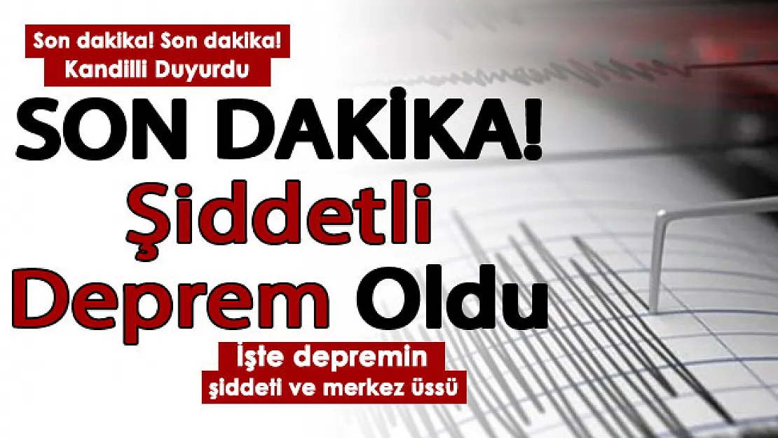 Son dakika! Şiddetli deprem oldu! İşte depremin merkez üssü ve şiddeti