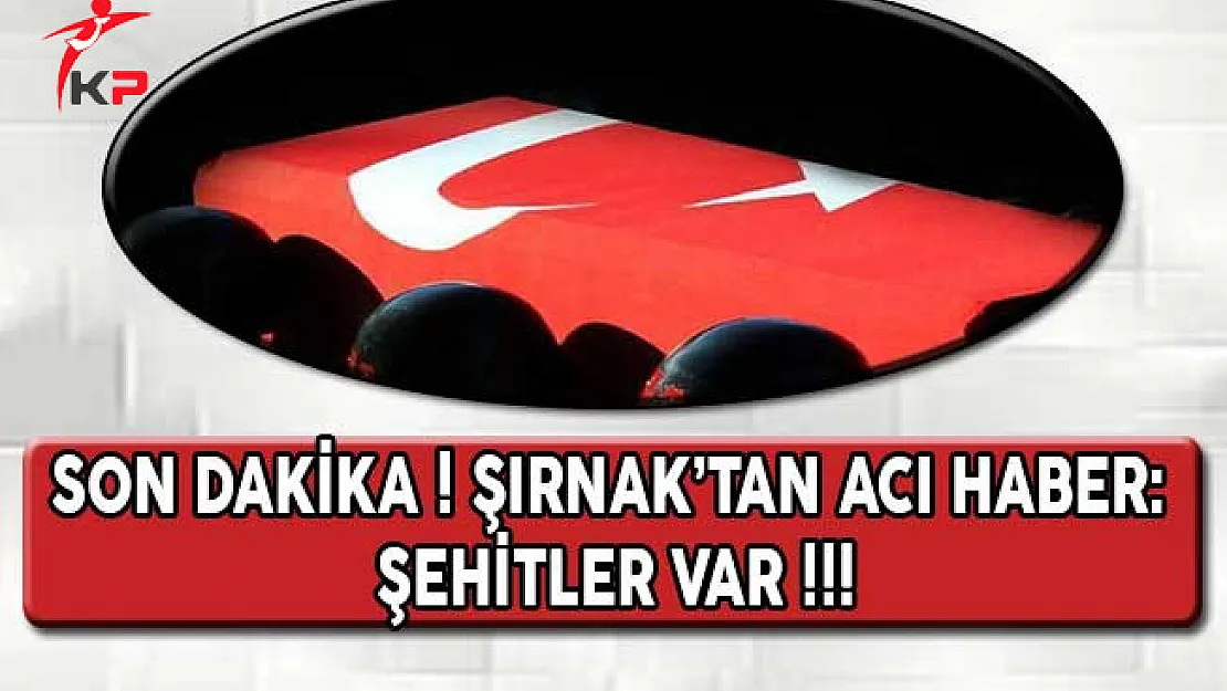 Son Dakika ! Şırnak Uludere'den Acı Haber: Şehitler Var