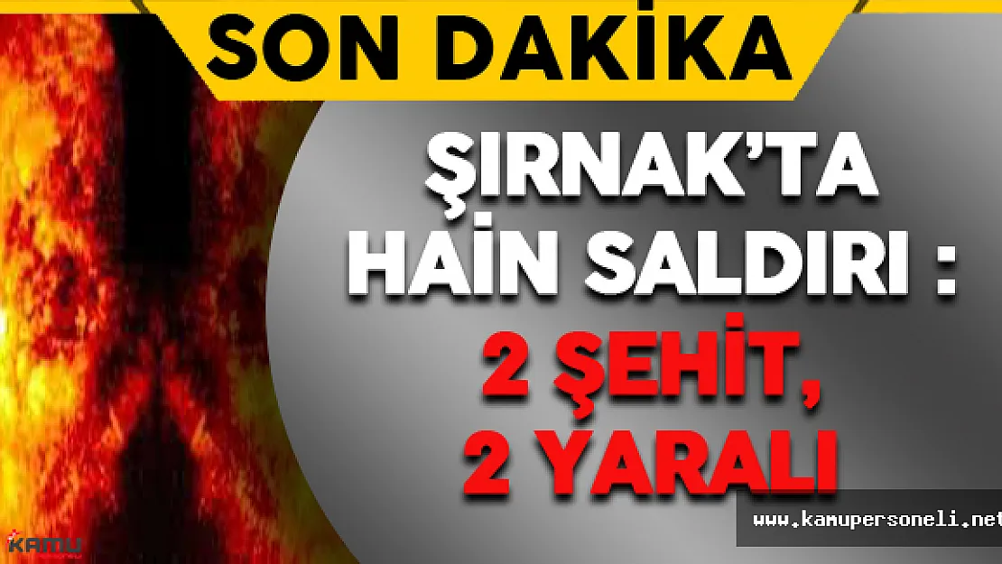 Son Dakika: Şırnak'ta Hain Saldırı