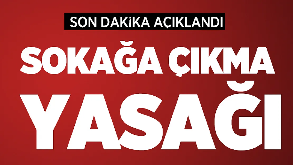 Son dakika sokağa çıkma yasağı açıklaması!