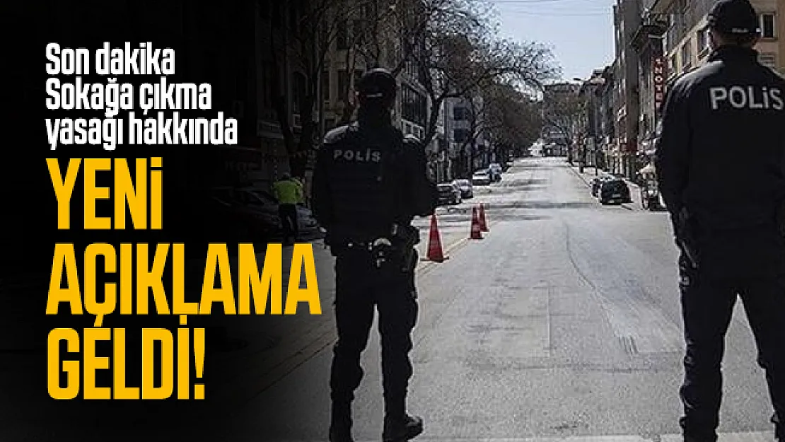 Son dakika Sokağa çıkma yasağı hakkında yeni açıklama geldi!