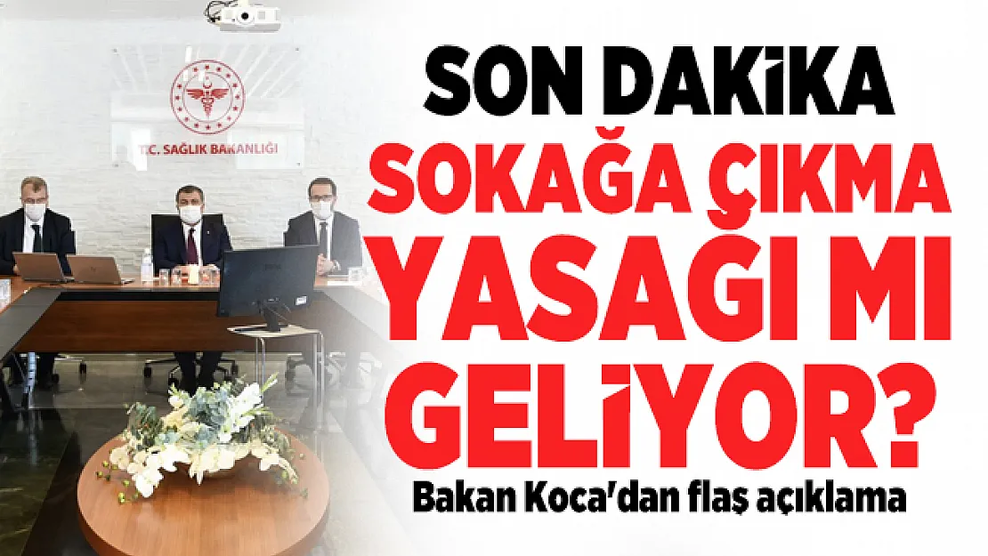 Son dakika sokağa çıkma yasağı mı geliyor? Bakan Koca'dan flaş açıklama