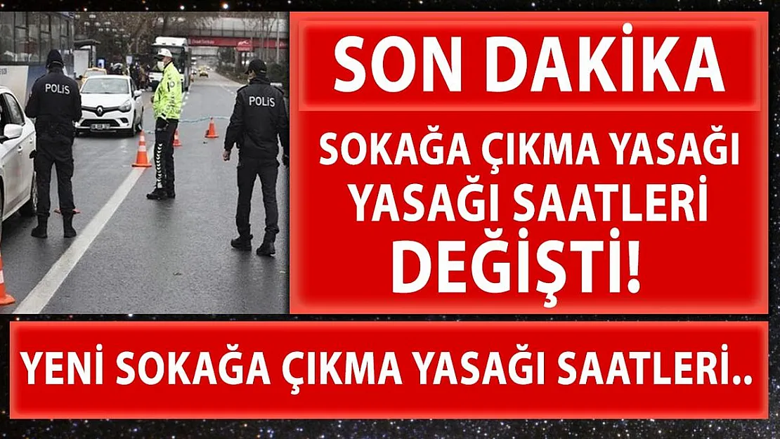 Son dakika Sokağa çıkma yasağının saatleri değiştirildi!
