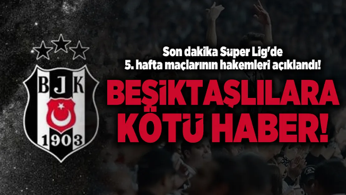 Son dakika Süper Lig'de 5. hafta maçlarının hakemleri açıklandı! Beşiktaşlılara kötü haber!