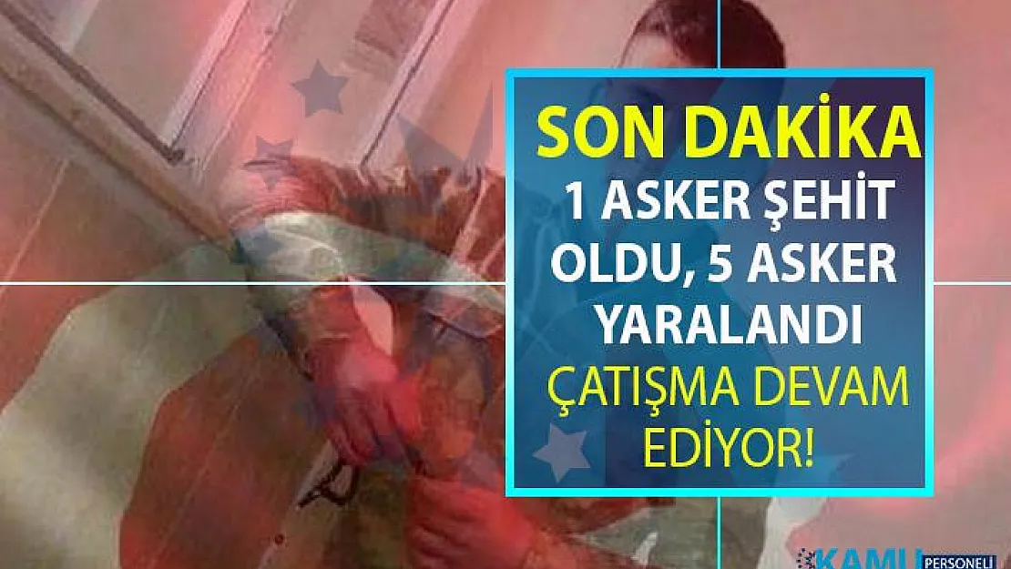 SON DAKİKA! Suriye'de devam eden Zeytin Dalı Hareketinde 1 askerimiz şehit oldu 5 askerimiz yaralandı!