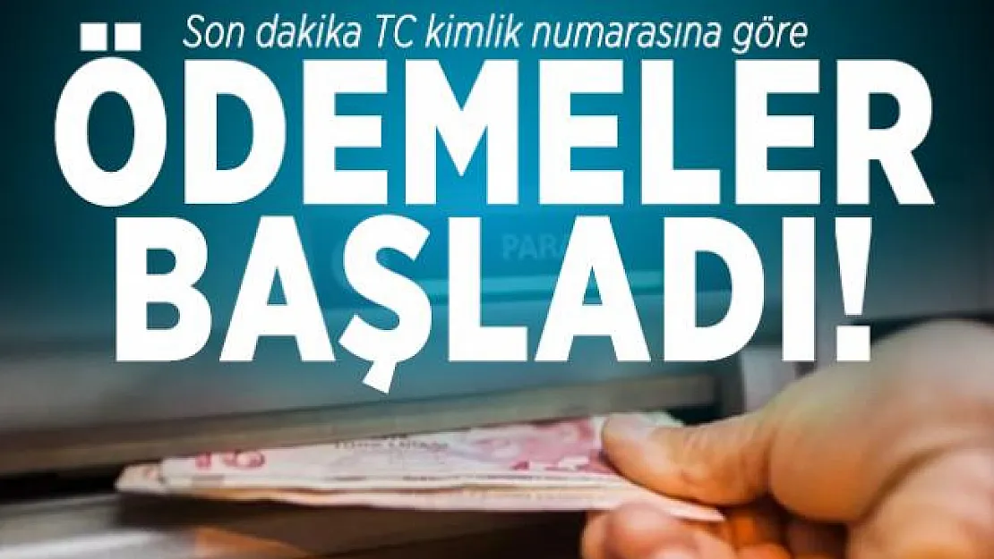 Son dakika TC kimlik numarasına göre ödemeler başladı!