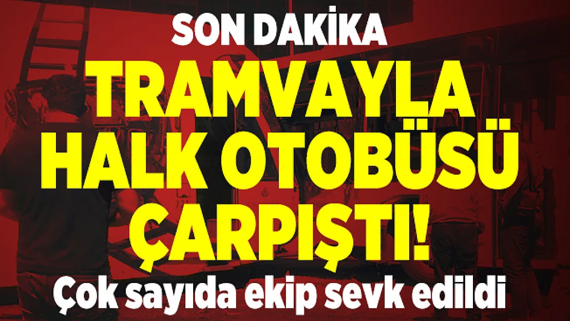 Son dakika tramvayla halk otobüsü çarpıştı! Çok sayıda ekip sevk edildi