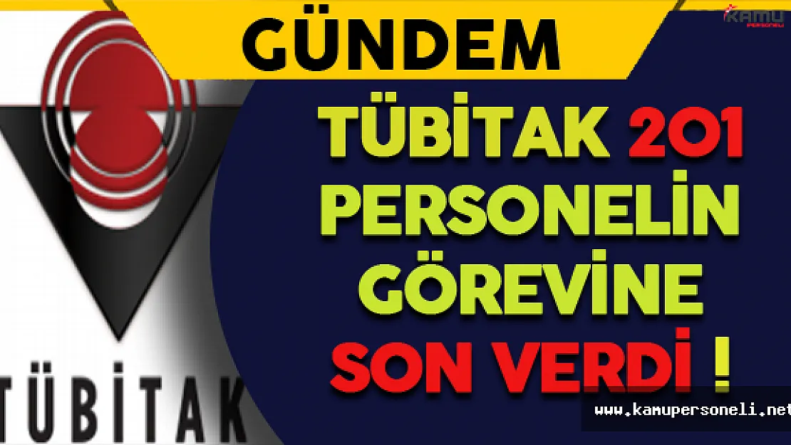 Son Dakika: TÜBİTAK 201 Personelin Görevine Son Verdi !