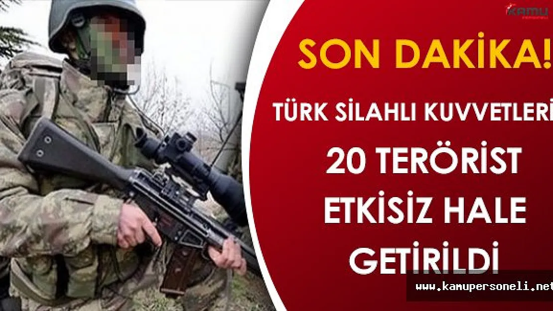 Son Dakika! Türk Silahlı Kuvvetleri (TSK): 20 Terörist Etkisiz Hale Getirildi