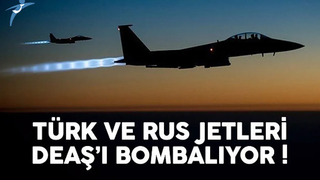 SON DAKİKA: Türk ve Rus uçakları DEAŞ'ı bombalıyor