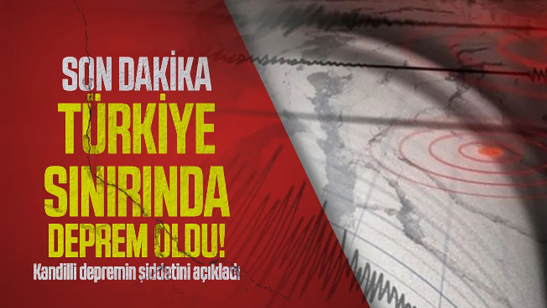 Son dakika Türkiye sınırında deprem oldu! Kandilli depremin şiddetini açıkladı