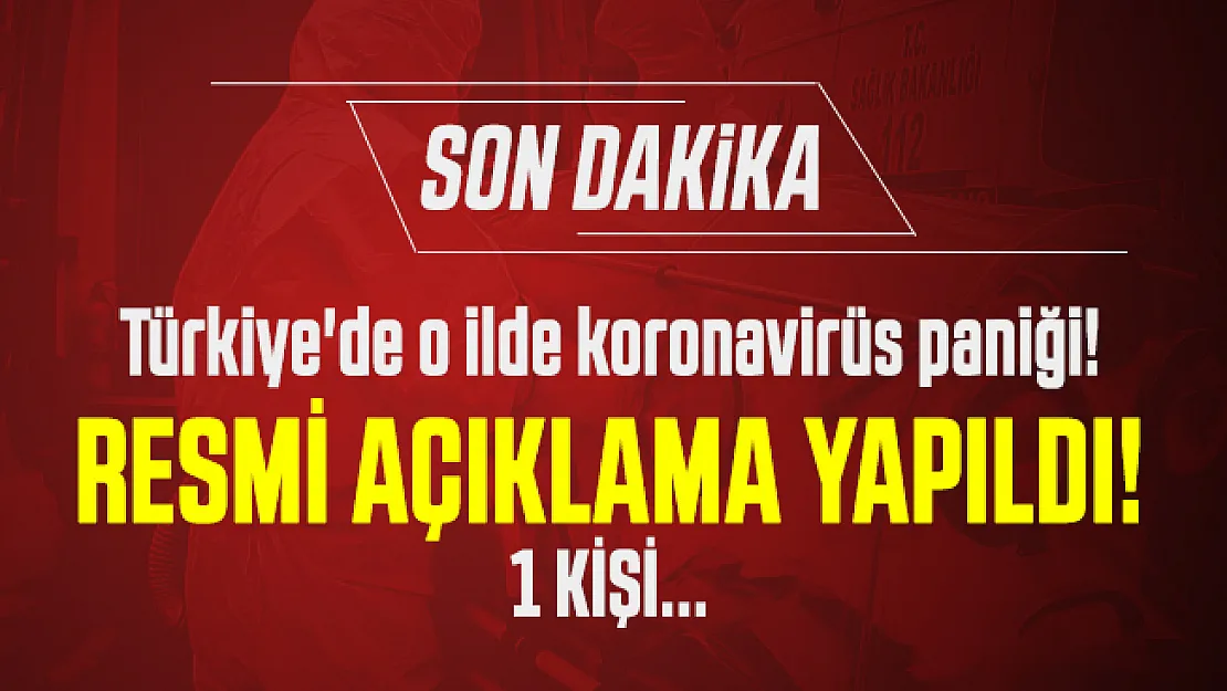 Son dakika Türkiye'de o ilde koronavirüs paniği! Resmi açıklama yapıldı! 1 kişi...