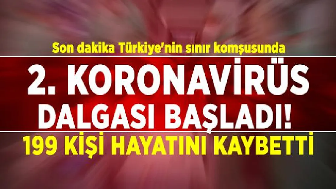 Son dakika Türkiye'nin sınır komşusunda 2. koronavirüs dalgası başladı! 199 kişi hayatını kaybetti