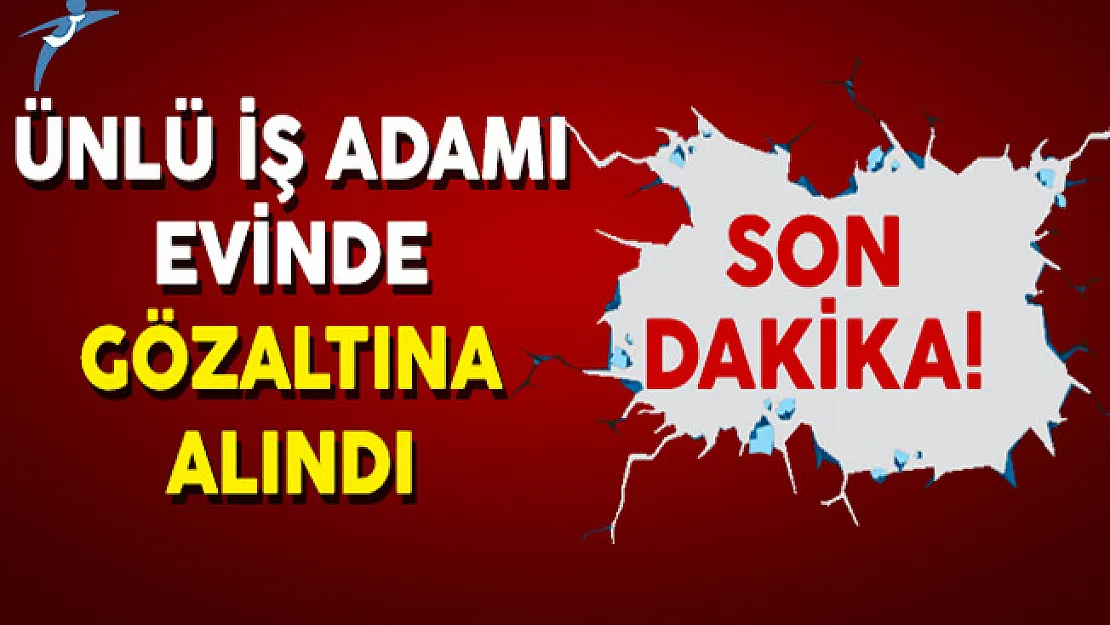 Son Dakika: Ünlü İş Adamı Verdal Hosta Gözaltına Alındı