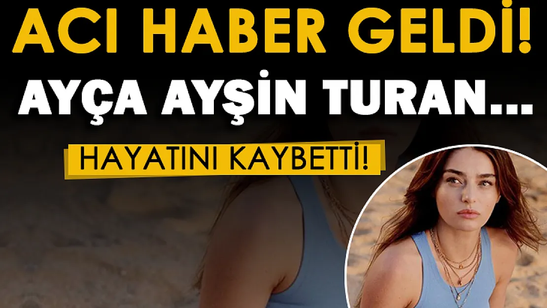 Son dakika! Ünlü oyuncu Ayça Ayşin Turan'a kara haber: Hayatını kaybetti