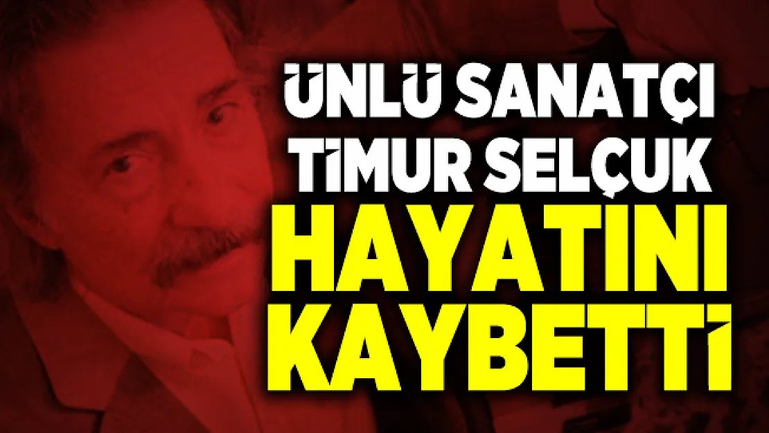 Son dakika ünlü sanatçı Timur Selçuk 74 yaşında hayatını kaybetti
