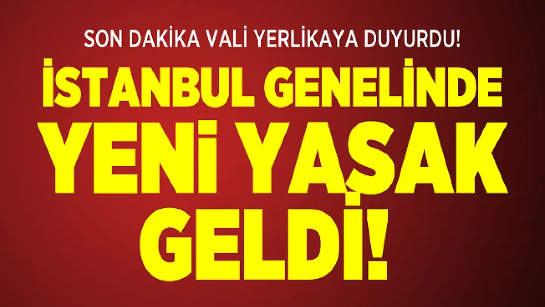 Son dakika Vali Yerlikaya duyurdu! İstanbul genelinde yeni yasak geldi!