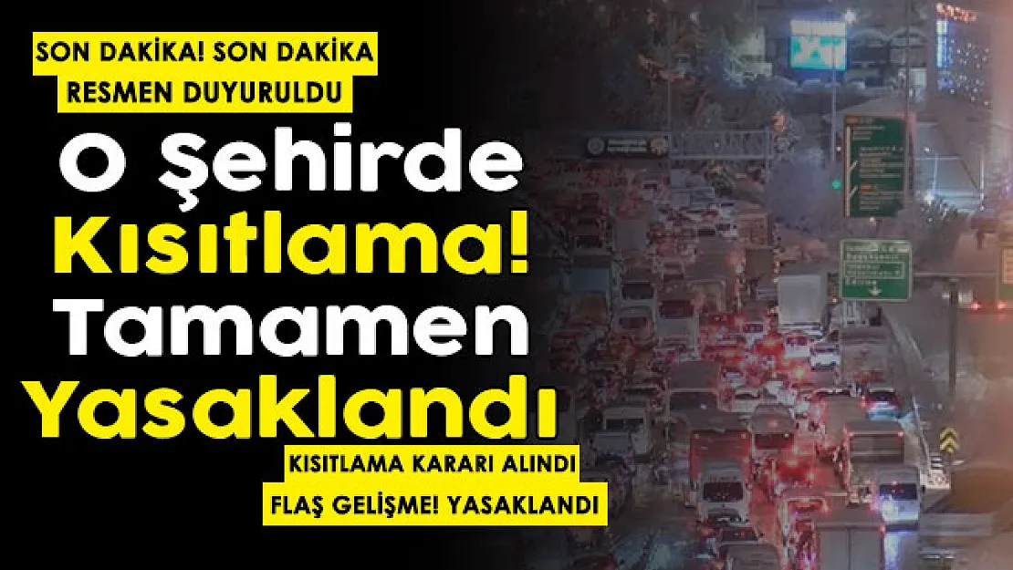 Son dakika Valilik kararı duyuruldu! O şehirde kısıtlama kararı alındı: Tamamen yasaklandı