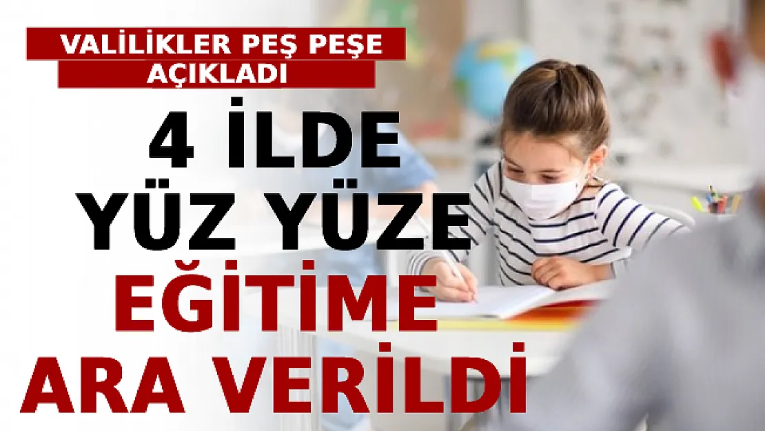 Son Dakika! Valilikler Peş Peşe Açıkladı! 4 İlde Yüz Yüze Eğitime Ara Verildi